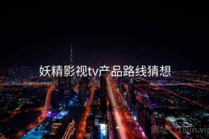 妖精影视tv产品路线猜想