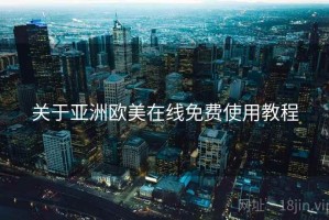 关于亚洲欧美在线免费使用教程