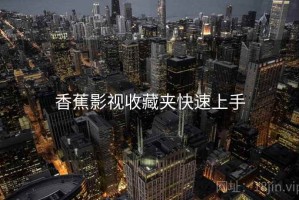 香蕉影视收藏夹快速上手