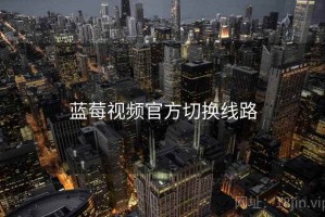 蓝莓视频官方切换线路