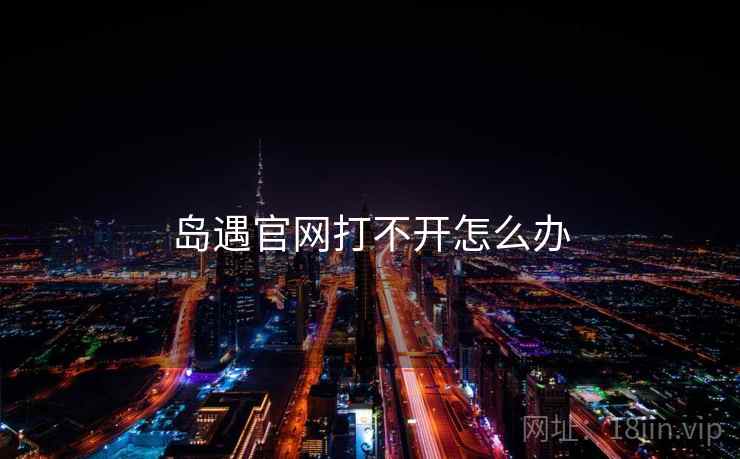 岛遇官网打不开怎么办