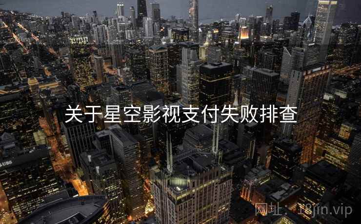 关于星空影视支付失败排查