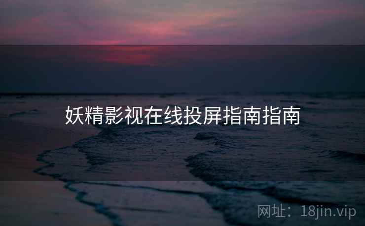 妖精影视在线投屏指南指南