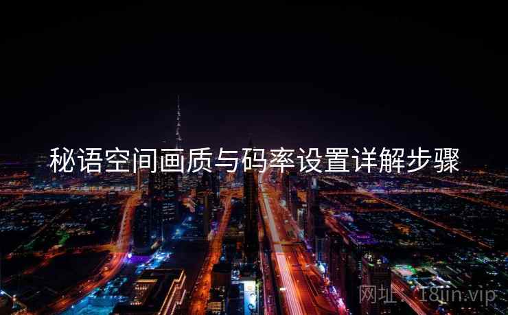 秘语空间画质与码率设置详解步骤
