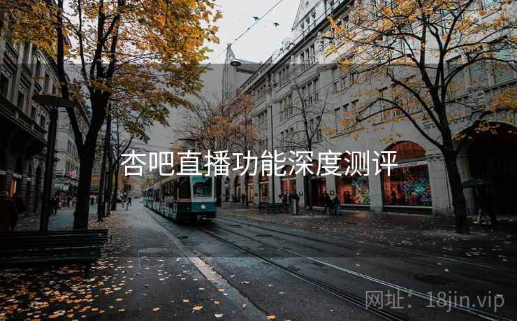 杏吧直播功能深度测评