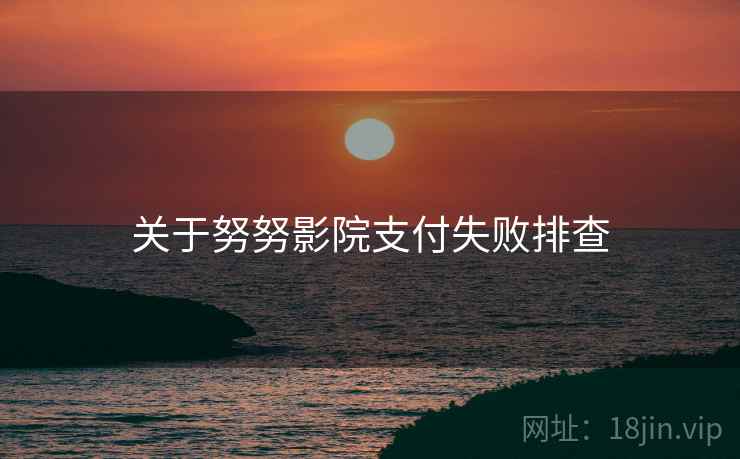 关于努努影院支付失败排查