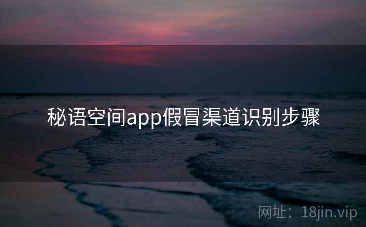秘语空间app假冒渠道识别步骤