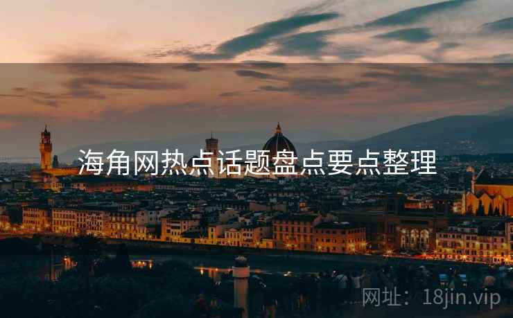 海角网热点话题盘点要点整理