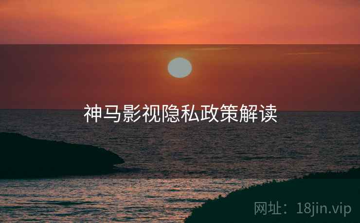 神马影视隐私政策解读
