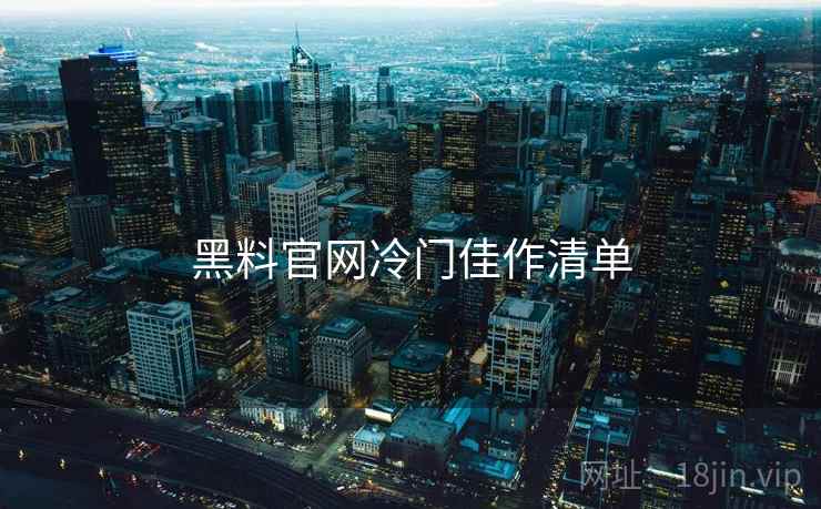 黑料官网冷门佳作清单