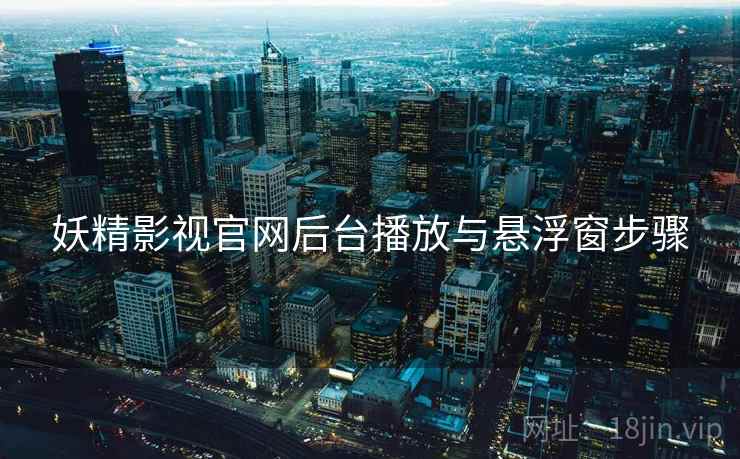 妖精影视官网后台播放与悬浮窗步骤