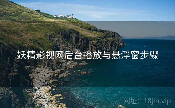 妖精影视网后台播放与悬浮窗步骤