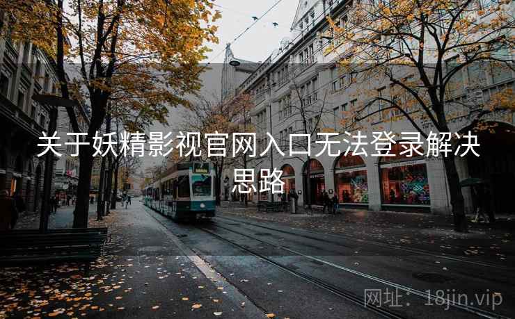 关于妖精影视官网入口无法登录解决思路