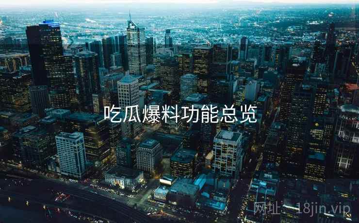 吃瓜爆料功能总览
