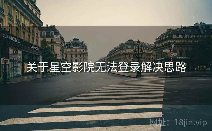关于星空影院无法登录解决思路