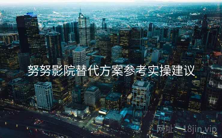 努努影院替代方案参考实操建议