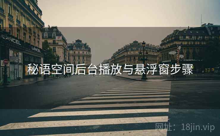秘语空间后台播放与悬浮窗步骤