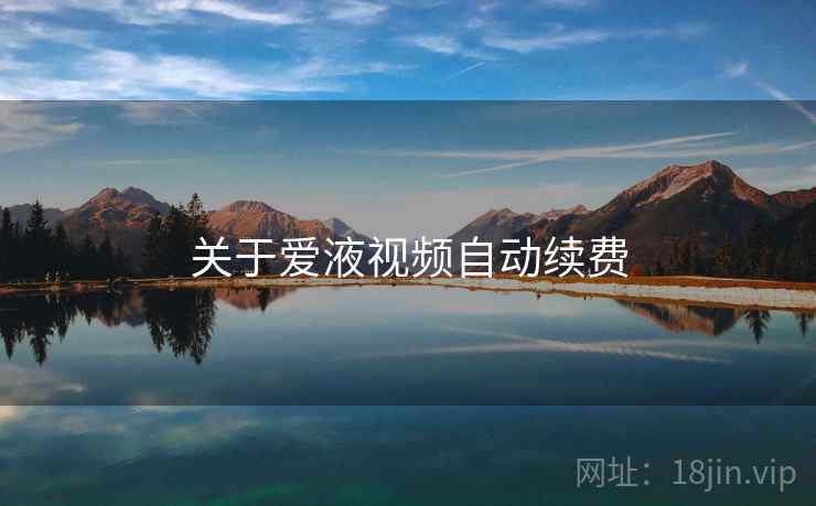 关于爱液视频自动续费