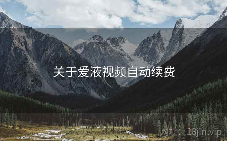 关于爱液视频自动续费