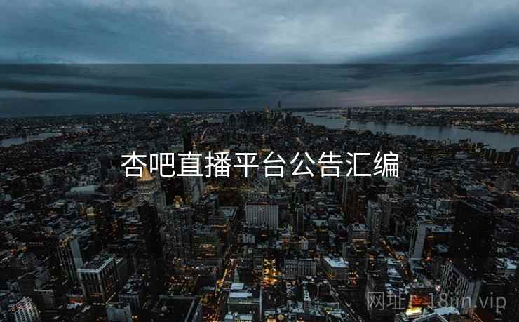 杏吧直播平台公告汇编