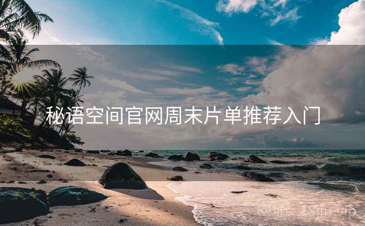 秘语空间官网周末片单推荐入门